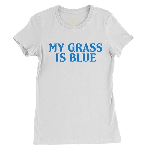My Grass Is Blue Ladies T Shirt