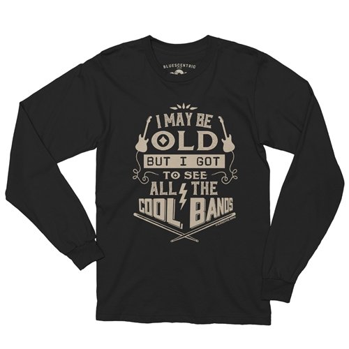 I may be OLD but I got to see all the COOL BANDS Long Sleeve T-Shirt